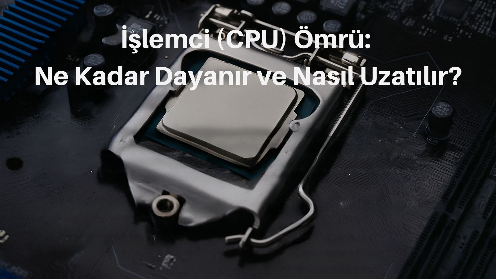 İşlemci (CPU) Ömrü: Ne Kadar Dayanır ve Nasıl Uzatılır? 1 islemci cpu omru ne kadar dayanir ve nasil uzatilir