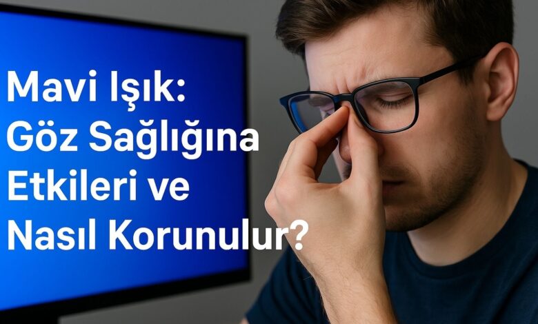 mavi isik nedir goz sagligina etkileri ve nasil korunulur kiTGXAWX