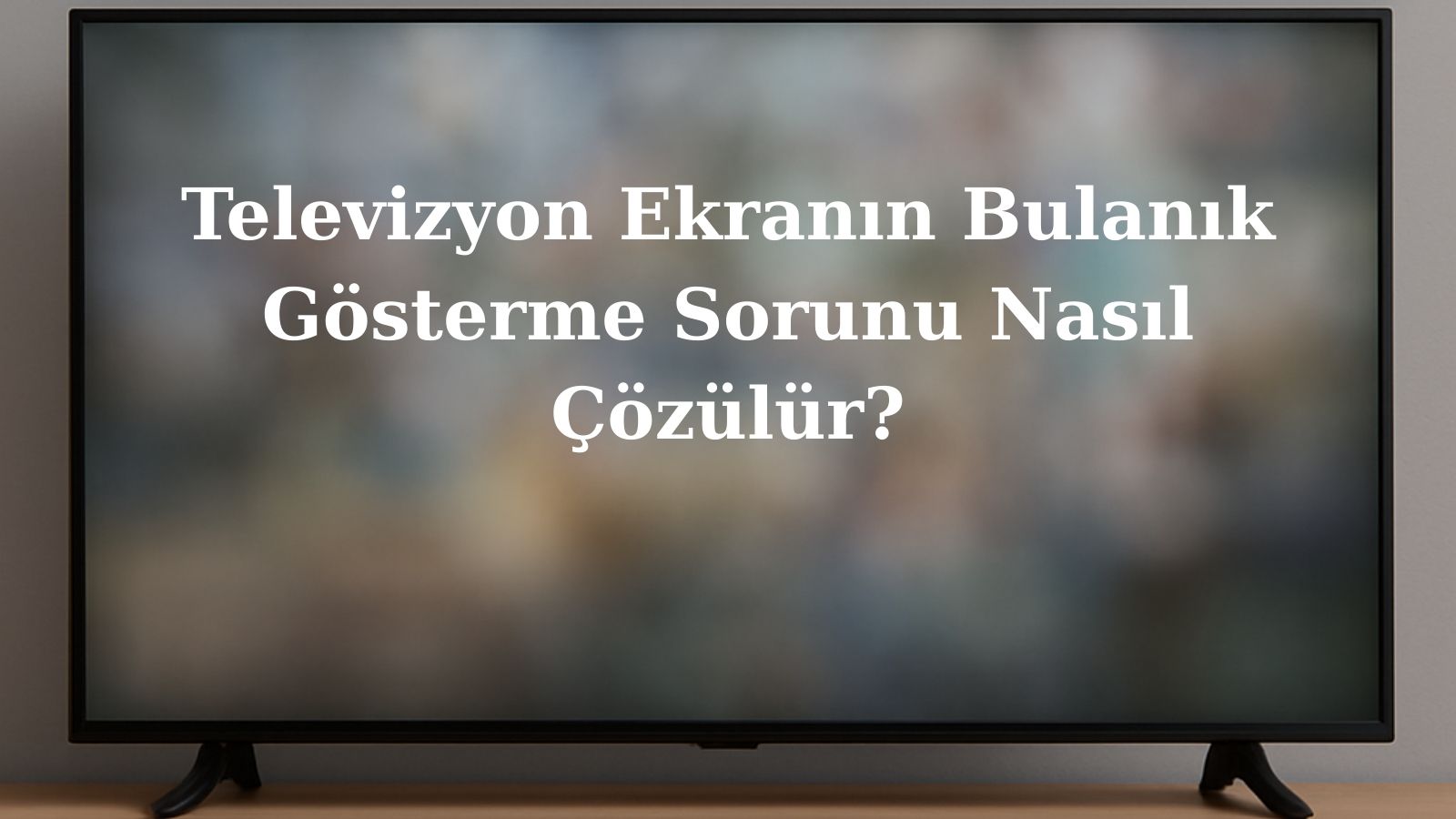 Televizyon Ekranın Bulanık Gösterme Sorunu Nasıl Çözülür? 1 televizyon ekranin bulanik gosterme sorunu nasil cozulur TYZ3ygYF